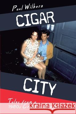 Cigar City: Tales from a 1980s Creative Ghetto Paul Wilborn 9781940300023 St Petersburg Press - książka