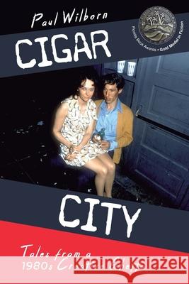 Cigar City: Tales from a 1980's Creative Ghetto Paul Wilborn 9781940300139 St Petersburg Press - książka