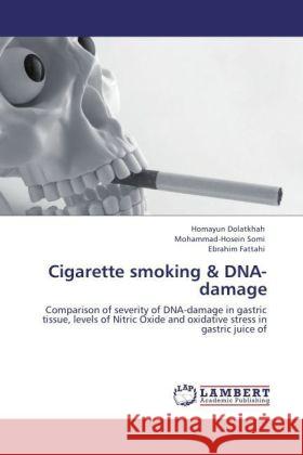 Cigarette smoking & DNA-damage : Comparison of severity of DNA-damage in gastric tissue, levels of Nitric Oxide and oxidative stress in gastric juice of Dolatkhah, Homayun; Somi, Mohammad-Hosein; Fattahi, Ebrahim 9783846597866 LAP Lambert Academic Publishing - książka