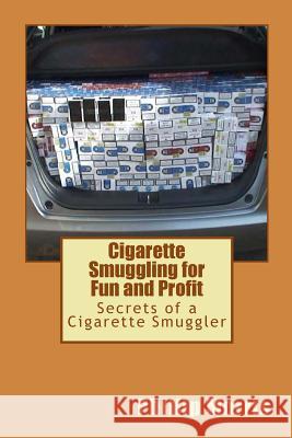 Cigarette Smuggling for Fun and Profit: Secrets of a Cigarette Smuggler Phillip Morris 9781508425809 Createspace - książka