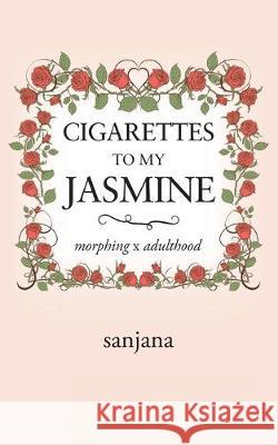 Cigarettes to My Jasmine: Morphing X Adulthood Sanjana 9781543702873 Partridge Publishing India - książka