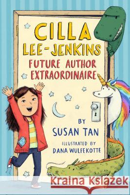 Cilla Lee-Jenkins: Future Author Extraordinaire Susan Tan Dana Wulfekotte 9781250144003 Square Fish - książka