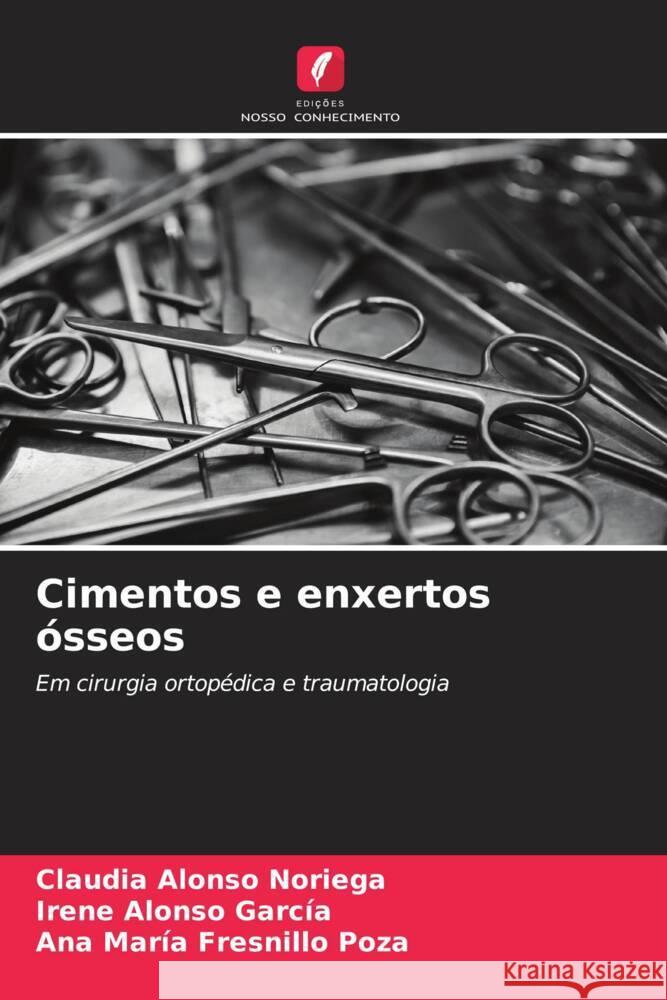 Cimentos e enxertos ósseos Alonso Noriega, Claudia, Alonso García, Irene, Fresnillo Poza, Ana María 9786207072125 Edições Nosso Conhecimento - książka