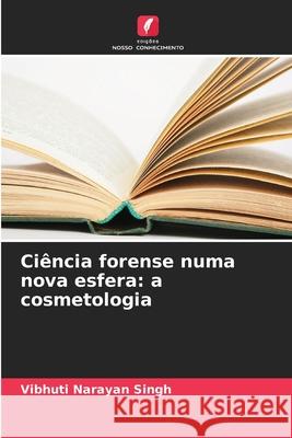 Ciência forense numa nova esfera: a cosmetologia Singh, Vibhuti Narayan 9786202223669 Edições Nosso Conhecimento - książka
