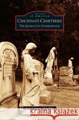 Cincinnati Cemeteries: The Queen City Underground Kevin Grace, Tom White 9781531619077 Arcadia Publishing Library Editions - książka