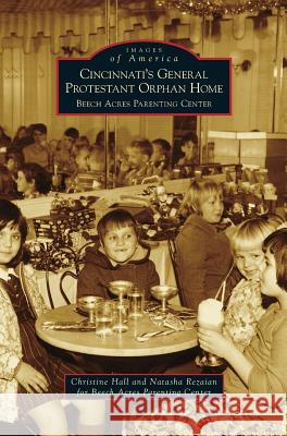 Cincinnati's General Protestant Orphan Home: Beech Acres Parenting Center Christine Hall (University of Nottingham UK), Natasha Rezaian 9781531651633 Arcadia Publishing Library Editions - książka