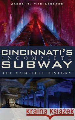 Cincinnati's Incomplete Subway: The Complete History Jacob R. Mecklenborg 9781540223975 History Press Library Editions - książka