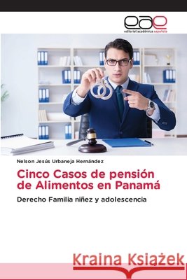 Cinco Casos de pensión de Alimentos en Panamá Urbaneja Hernández, Nelson Jesús 9783639879254 Editorial Academica Espanola - książka