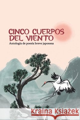 Cinco cuerpos del viento: Antolog?a de poes?a breve japonesa Carmen Serrano Ana Ger?nim Carolina Girald 9781969583018 Snow Fountain Press - książka