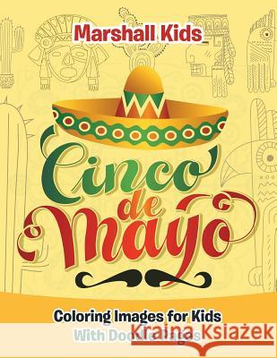 Cinco de Mayo Coloring Images for Kids: With Doodle Pages Marshall Kids 9781533582881 Createspace Independent Publishing Platform - książka