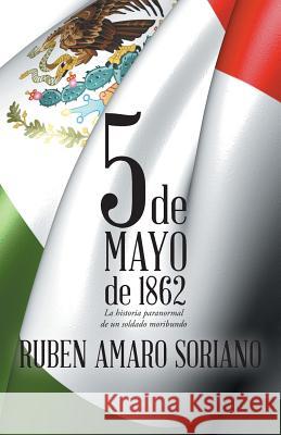 Cinco de Mayo de 1862: La Historia Paranormal de Un Soldado Moribundo Ruben Amar 9781463382513 Palibrio - książka