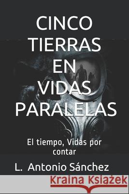 Cinco Tierras En Vidas Paralelas: El tiempo, Vidas por contar Luis Antonio Sanche 9781696399968 Independently Published - książka