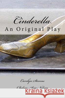 Cinderella: An Original Play Carolyn J. Stevens Chelsea Ayn Nelson 9781543140842 Createspace Independent Publishing Platform - książka