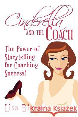 Cinderella and the Coach - the Power of Storytelling for Coaching Success! Bloom, Lisa 9781463782108 Createspace - książka