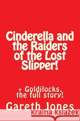 Cinderella and the Raiders of the Lost Slipper!: + Goldilocks, the full story! Jones, Gareth 9781537230733 Createspace Independent Publishing Platform - książka