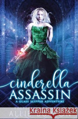 Cinderella Assassin: A Glass Slipper Adventure Book 1 Burton, Allie 9781951245085 Alice Fairbanks-Burton - książka
