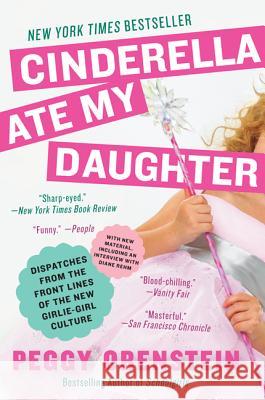 Cinderella Ate My Daughter: Dispatches from the Front Lines of the New Girlie-Girl Culture Peggy Orenstein 9780061711534 Harper Paperbacks - książka
