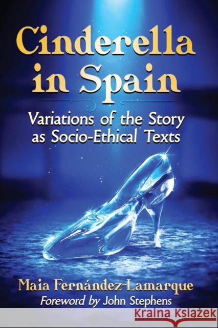 Cinderella in Spain: Variations of the Story as Socio-Ethical Texts Maria Fernandez-Lamarque 9781476667829 McFarland & Company - książka