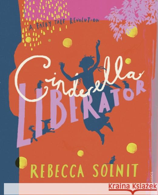 Cinderella Liberator: A Fairy Tale Revolution Rebecca Solnit 9781784876197 Vintage Publishing - książka