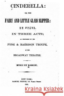 Cinderella, or, The fairy and little glass slipper, an opera in three acts Rossini 9781530840038 Createspace Independent Publishing Platform - książka