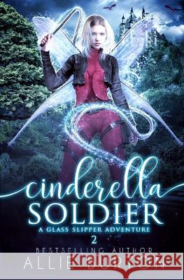 Cinderella Soldier: A Glass Slipper Adventure Book 2 Allie Burton   9781951245139 Alice Fairbanks-Burton - książka