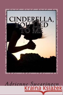 Cinderella, You Lied to Me: Where is the Fairy Tale Effect? Swearingen, Adrienne 9781718605183 Createspace Independent Publishing Platform - książka