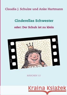 Cinderellas Schwester: oder: Der Schuh ist zu klein Schulze, Claudia J. 9783752804195 Books on Demand - książka