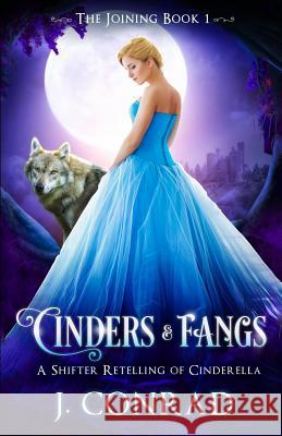 Cinders and Fangs: A Shifter Retelling of Cinderella J. Conrad 9781987673272 Createspace Independent Publishing Platform - książka