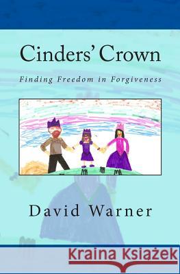 Cinders' Crown: Finding Freedom in Forgiveness David John Warner 9781452840581 Createspace Independent Publishing Platform - książka