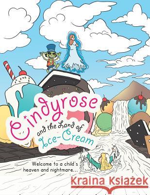 Cindyrose and the Land of Ice-Cream: Welcome to a Child's Heaven and Nightmare... Aisha Siddique 9781491891636 Authorhouse - książka