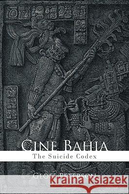 Cine Bahia: The Suicide Codex Peterson, Geoff 9781449026448 Authorhouse - książka