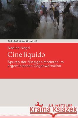 Cine L?quido: Spuren Der Fl?ssigen Moderne Im Argentinischen Gegenwartskino Nadine Negri 9783662699560 J.B. Metzler - książka