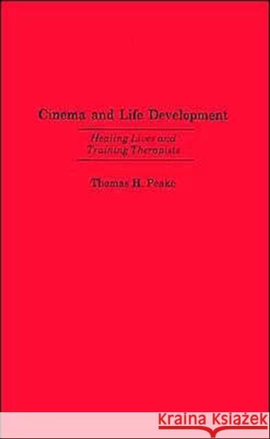 Cinema and Life Development: Healing Lives and Training Therapists Thomas H. Peake 9780275975005 Praeger Publishers - książka