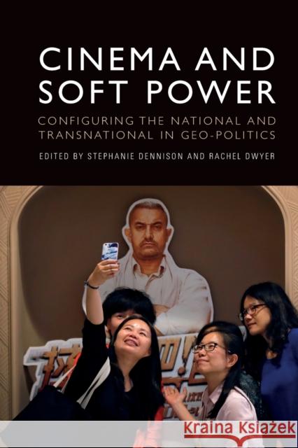 Cinema and Soft Power: Configuring the National and Transnational in Geo-Politics Dennison, Stephanie 9781474456289 EDINBURGH UNIVERSITY PRESS - książka