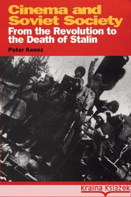 Cinema and Soviet Society: From the Revolution to the Death of Stalin Peter Kenez 9781860646324 Bloomsbury Publishing PLC - książka