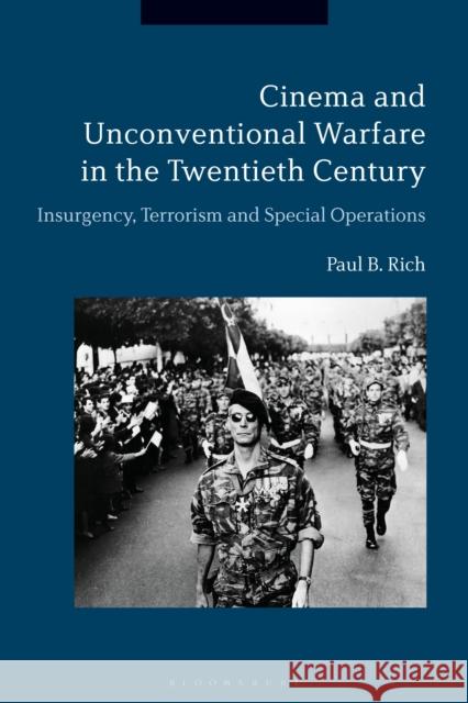 Cinema and Unconventional Warfare in the Twentieth Century: Insurgency, Terrorism and Special Operations Paul B. Rich 9781350055698 Bloomsbury Academic - książka