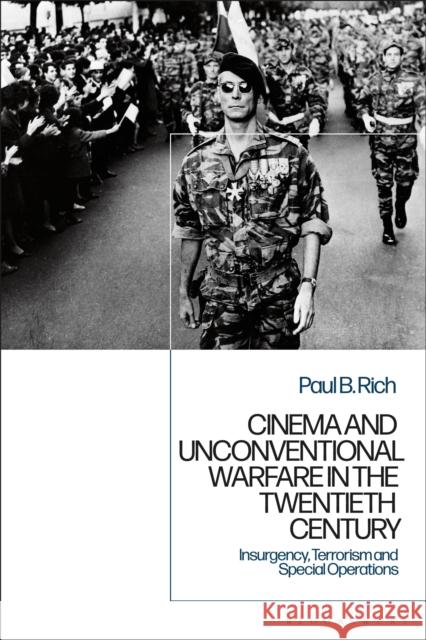 Cinema and Unconventional Warfare in the Twentieth Century: Insurgency, Terrorism and Special Operations Paul B. Rich (Independent scholar, UK)   9781350151192 Bloomsbury Academic - książka