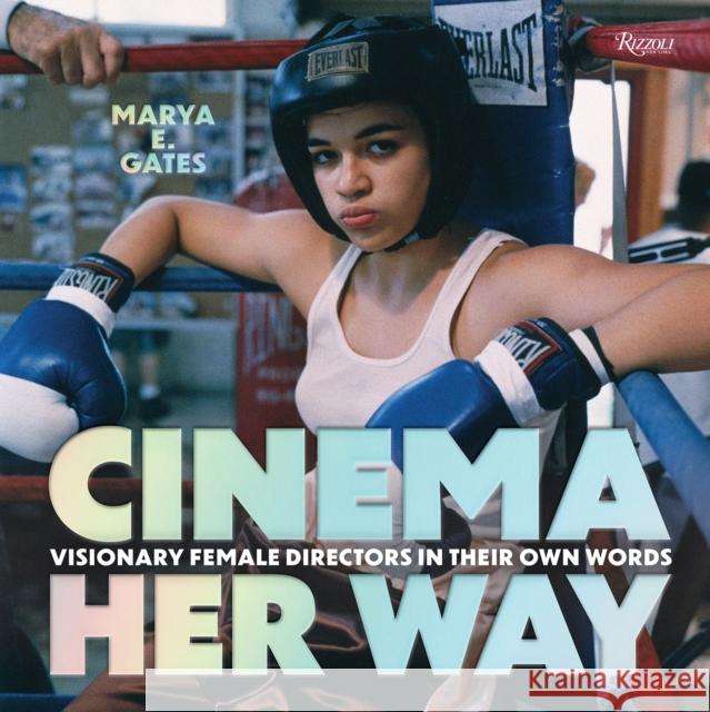 Cinema Her Way: Visionary Female Directors in Their Own Words Marya E. Gates Alex Kittle 9780847846610 Rizzoli International Publications - książka