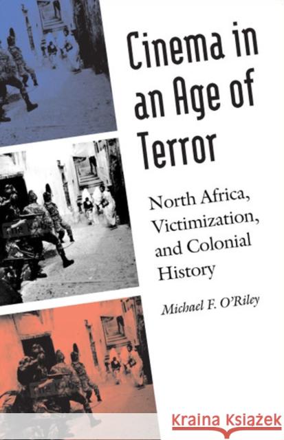 Cinema in an Age of Terror: North Africa, Victimization, and Colonial History O'Riley, Michael F. 9780803228092 University of Nebraska Press - książka