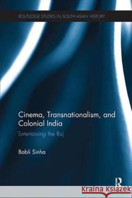 Cinema, Transnationalism, and Colonial India: Entertaining the Raj Babli Sinha 9781138303010 Routledge - książka