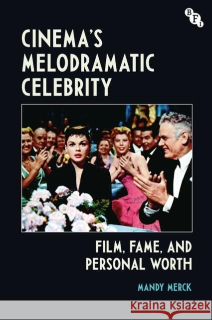 Cinema's Melodramatic Celebrity: Film, Fame, and Personal Worth Merck, Mandy 9781839024573 Bloomsbury Publishing PLC - książka