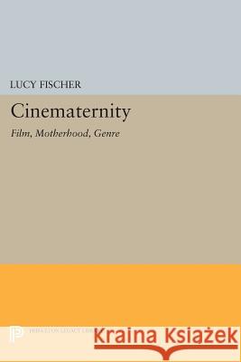 Cinematernity: Film, Motherhood, Genre Lucy Fischer 9780691608594 Princeton University Press - książka