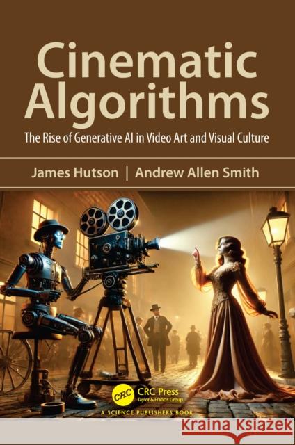 Cinematic Algorithms: The Rise of Generative AI in Video Art and Visual Culture James Hutson Andrew Smith 9781032987774 CRC Press - książka