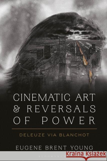 Cinematic Art and Reversals of Power: Deleuze via Blanchot Eugene B. (Le Moyne College, Syracuse, USA) Young 9781350176096 Bloomsbury Publishing PLC - książka