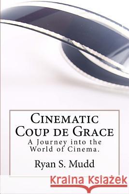Cinematic Coup de Grace: A Journey into the World of Cinema. Mudd, Ryan S. 9781530005697 Createspace Independent Publishing Platform - książka