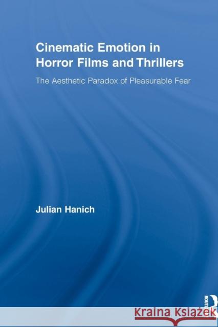 Cinematic Emotion in Horror Films and Thrillers: The Aesthetic Paradox of Pleasurable Fear Hanich, Julian 9780415516570 Routledge - książka