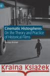 Cinematic Histospheres: On the Theory and Practice of Historical Films Rasmus Greiner 9783030705893 Palgrave MacMillan