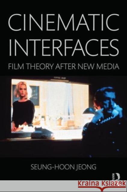 Cinematic Interfaces: Film Theory After New Media Jeong, Seung-Hoon 9780415833158 Routledge - książka