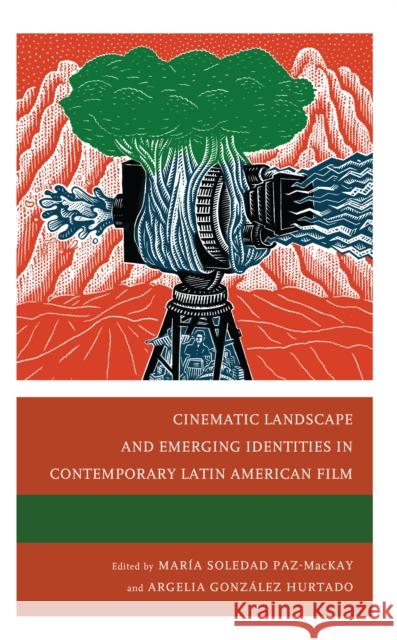 Cinematic Landscape and Emerging Identities in Contemporary Latin American Film Mar?a Soledad Paz-MacKay Argelia Gonzale Ana Cornide 9781666934250 Lexington Books - książka