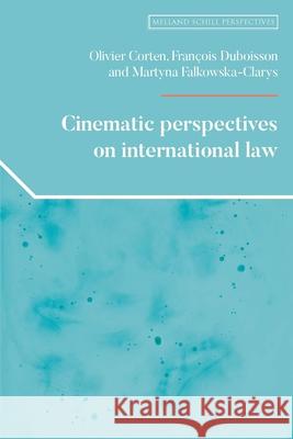 Cinematic Perspectives on International Law Olivier Corten Francois Dubuisson Martyna Falkowska-Clarys 9781526195715 Manchester University Press - książka